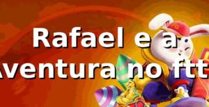 Rafael e a Aventura no ftt4 🎰