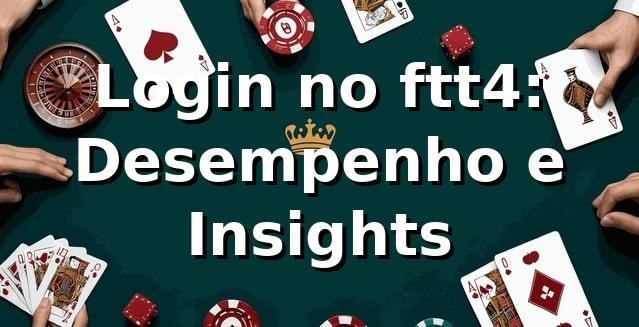 Login no ftt4: Desempenho e Insights 📊 1 Login no ftt4: Desempenho e Insights 📊