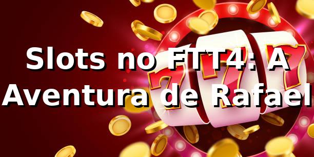 Slots no FTT4: A Aventura de Rafael 🎰